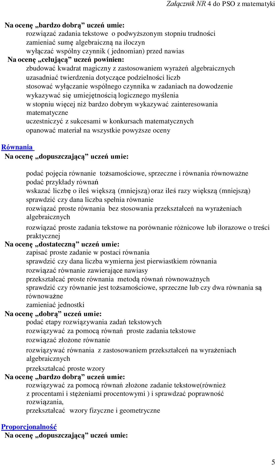 równoważne podać przykłady równań wskazać liczbę o ileś większą (mniejszą) oraz ileś razy większą (mniejszą) sprawdzić czy dana liczba spełnia równanie rozwiązać proste równania bez stosowania