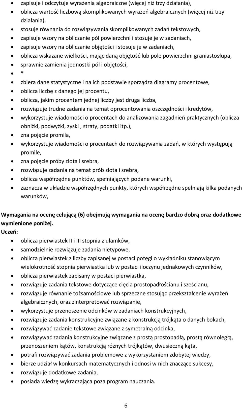 wskazane wielkości, mając daną objętość lub pole powierzchni graniastosłupa, sprawnie zamienia jednostki pól i objętości, zbiera dane statystyczne i na ich podstawie sporządza diagramy procentowe,