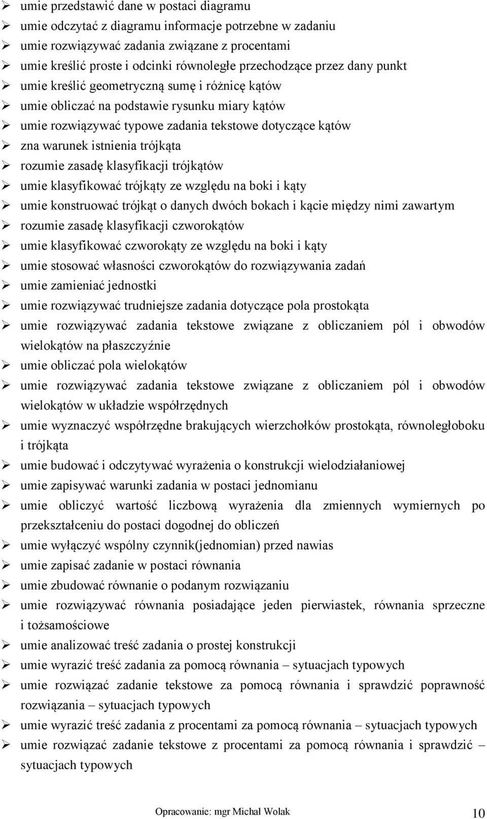 rozumie zasadę klasyfikacji trójkątów umie klasyfikować trójkąty ze względu na boki i kąty umie konstruować trójkąt o danych dwóch bokach i kącie między nimi zawartym rozumie zasadę klasyfikacji