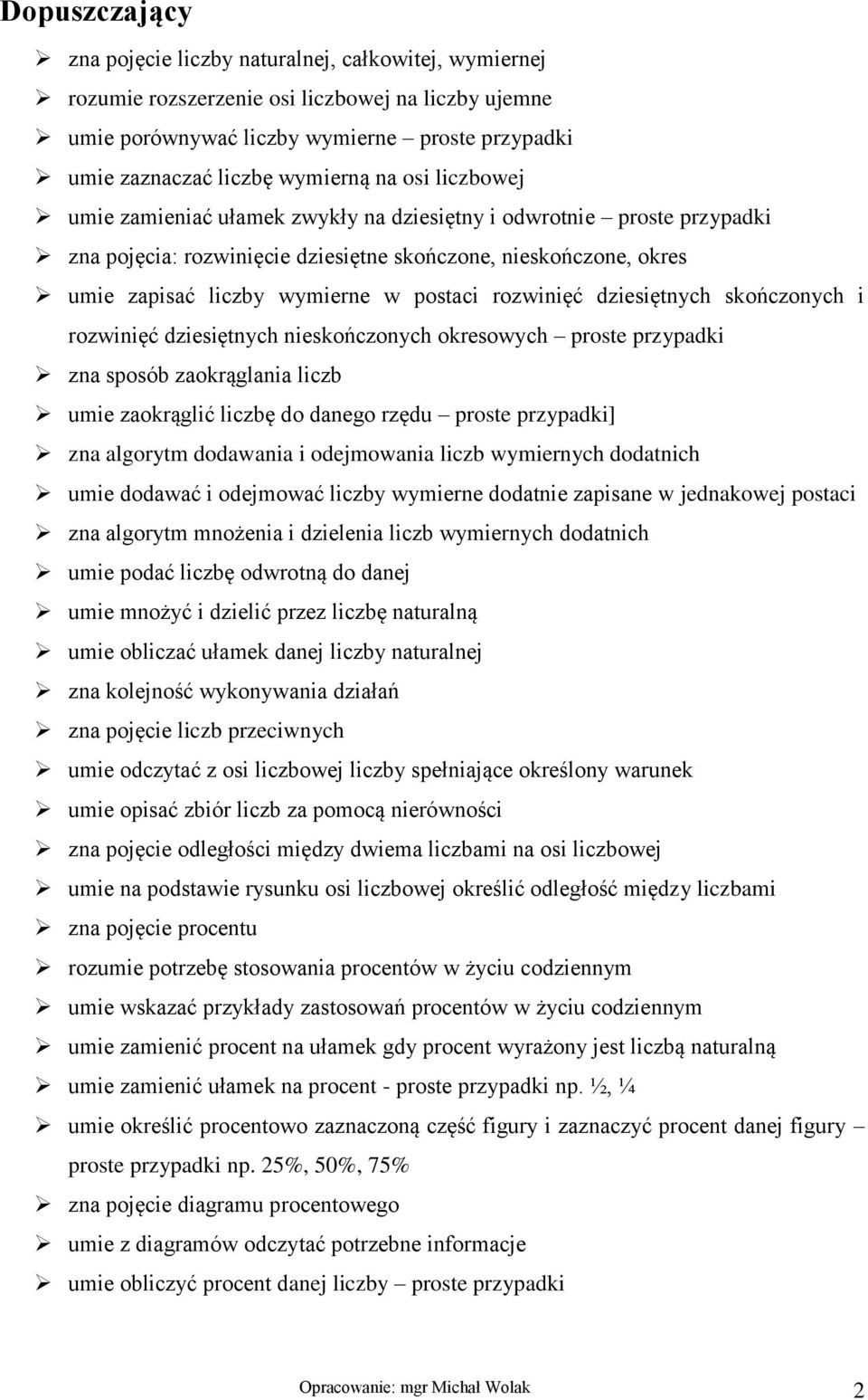 rozwinięć dziesiętnych skończonych i rozwinięć dziesiętnych nieskończonych okresowych proste przypadki zna sposób zaokrąglania liczb umie zaokrąglić liczbę do danego rzędu proste przypadki] zna