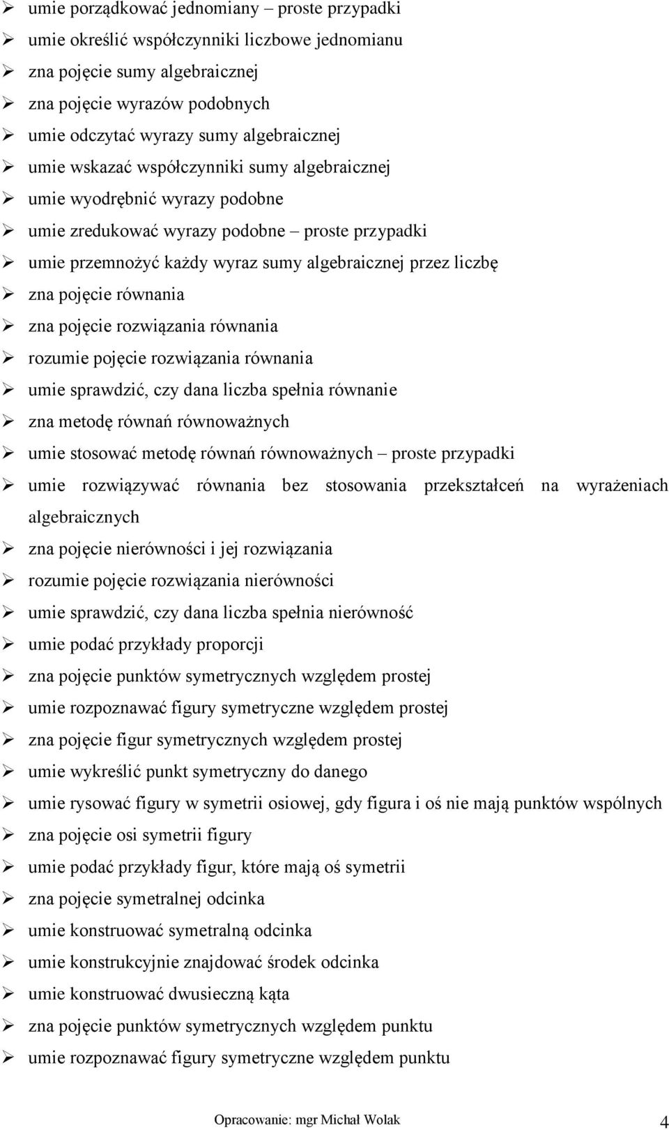 równania zna pojęcie rozwiązania równania rozumie pojęcie rozwiązania równania umie sprawdzić, czy dana liczba spełnia równanie zna metodę równań równoważnych umie stosować metodę równań równoważnych