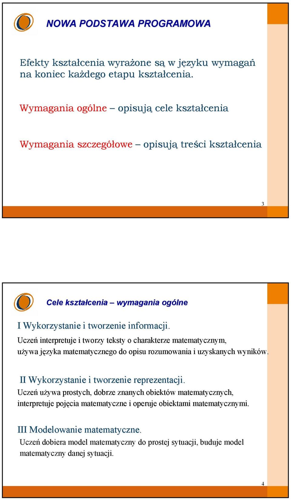 Uczeń interpretuje i tworzy teksty o charakterze matematycznym, używa języka j matematycznego do opisu rozumowania i uzyskanych wyników. II Wykorzystanie i tworzenie reprezentacji.