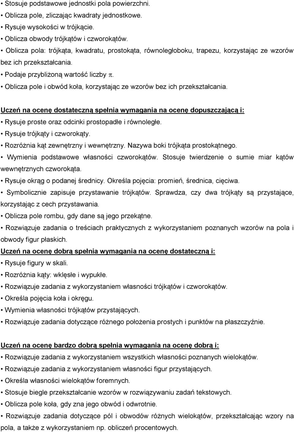 Oblicza pole i obwód koła, korzystając ze wzorów bez ich przekształcania. Rysuje proste oraz odcinki prostopadłe i równoległe. Rysuje trójkąty i czworokąty. Rozróżnia kąt zewnętrzny i wewnętrzny.