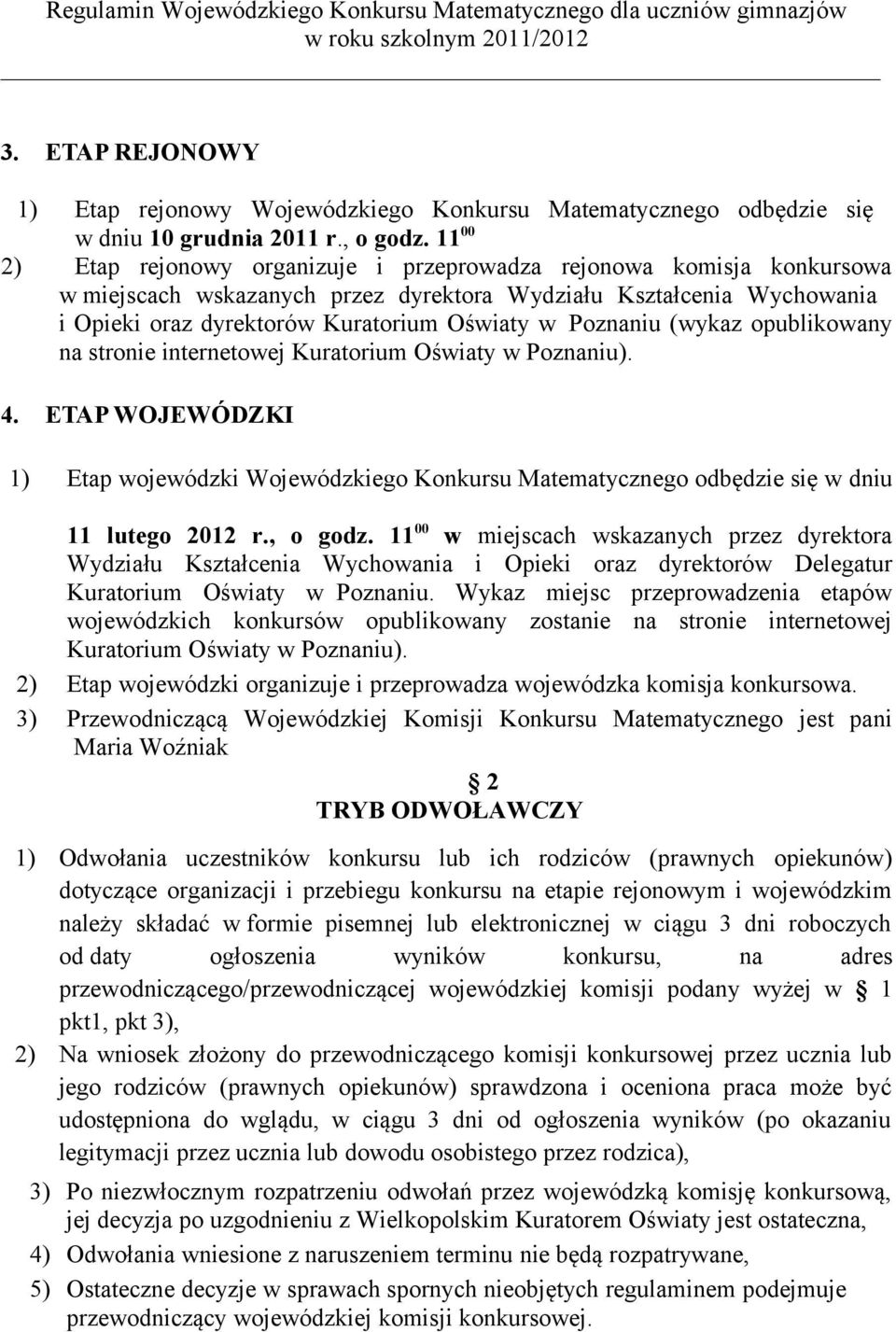 Poznaniu (wykaz opublikowany na stronie internetowej Kuratorium Oświaty w Poznaniu). 4. ETAP WOJEWÓDZKI 1) Etap wojewódzki Wojewódzkiego Konkursu Matematycznego odbędzie się w dniu 11 lutego 2012 r.