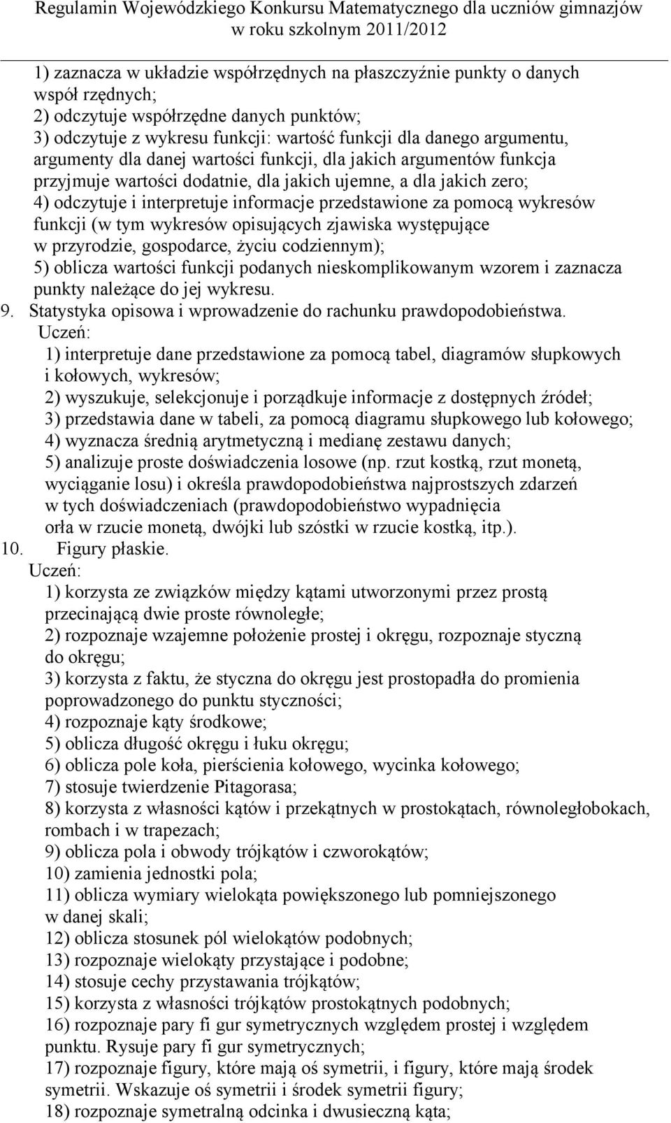 wykresów funkcji (w tym wykresów opisujących zjawiska występujące w przyrodzie, gospodarce, życiu codziennym); 5) oblicza wartości funkcji podanych nieskomplikowanym wzorem i zaznacza punkty należące