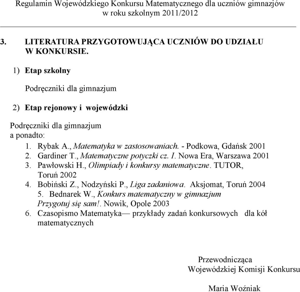 - Podkowa, Gdańsk 2001 2. Gardiner T., Matematyczne potyczki cz. I. Nowa Era, Warszawa 2001 3. Pawłowski H., Olimpiady i konkursy matematyczne. TUTOR, Toruń 2002 4.