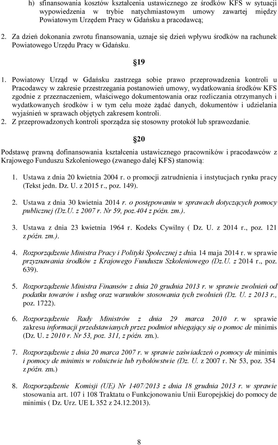 Powiatowy Urząd w Gdańsku zastrzega sobie prawo przeprowadzenia kontroli u Pracodawcy w zakresie przestrzegania postanowień umowy, wydatkowania środków KFS zgodnie z przeznaczeniem, właściwego