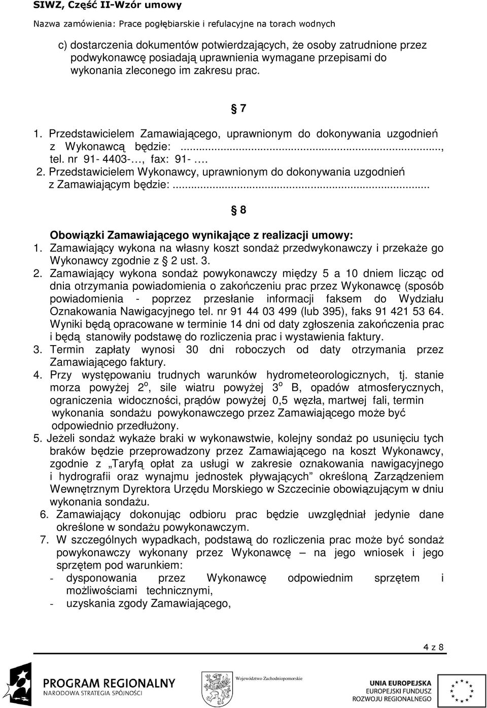 Przedstawicielem Wykonawcy, uprawnionym do dokonywania uzgodnień z Zamawiającym będzie:... 8 Obowiązki Zamawiającego wynikające z realizacji umowy: 1.