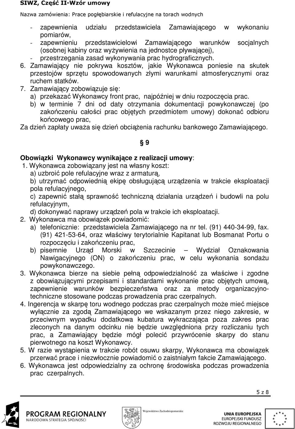 Zamawiający nie pokrywa kosztów, jakie Wykonawca poniesie na skutek przestojów sprzętu spowodowanych złymi warunkami atmosferycznymi oraz ruchem statków. 7.