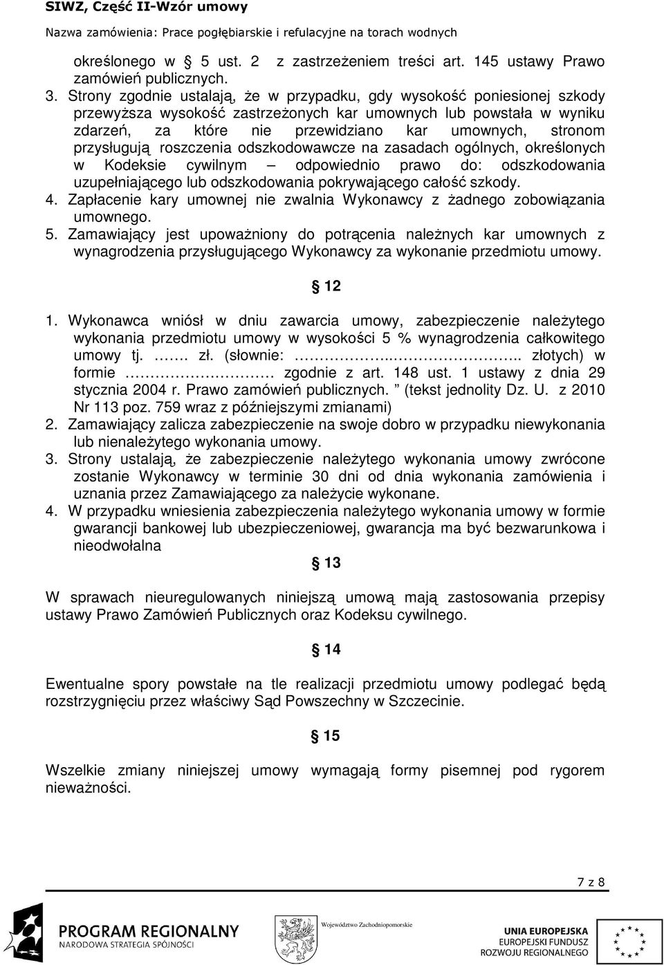 przysługują roszczenia odszkodowawcze na zasadach ogólnych, określonych w Kodeksie cywilnym odpowiednio prawo do: odszkodowania uzupełniającego lub odszkodowania pokrywającego całość szkody. 4.