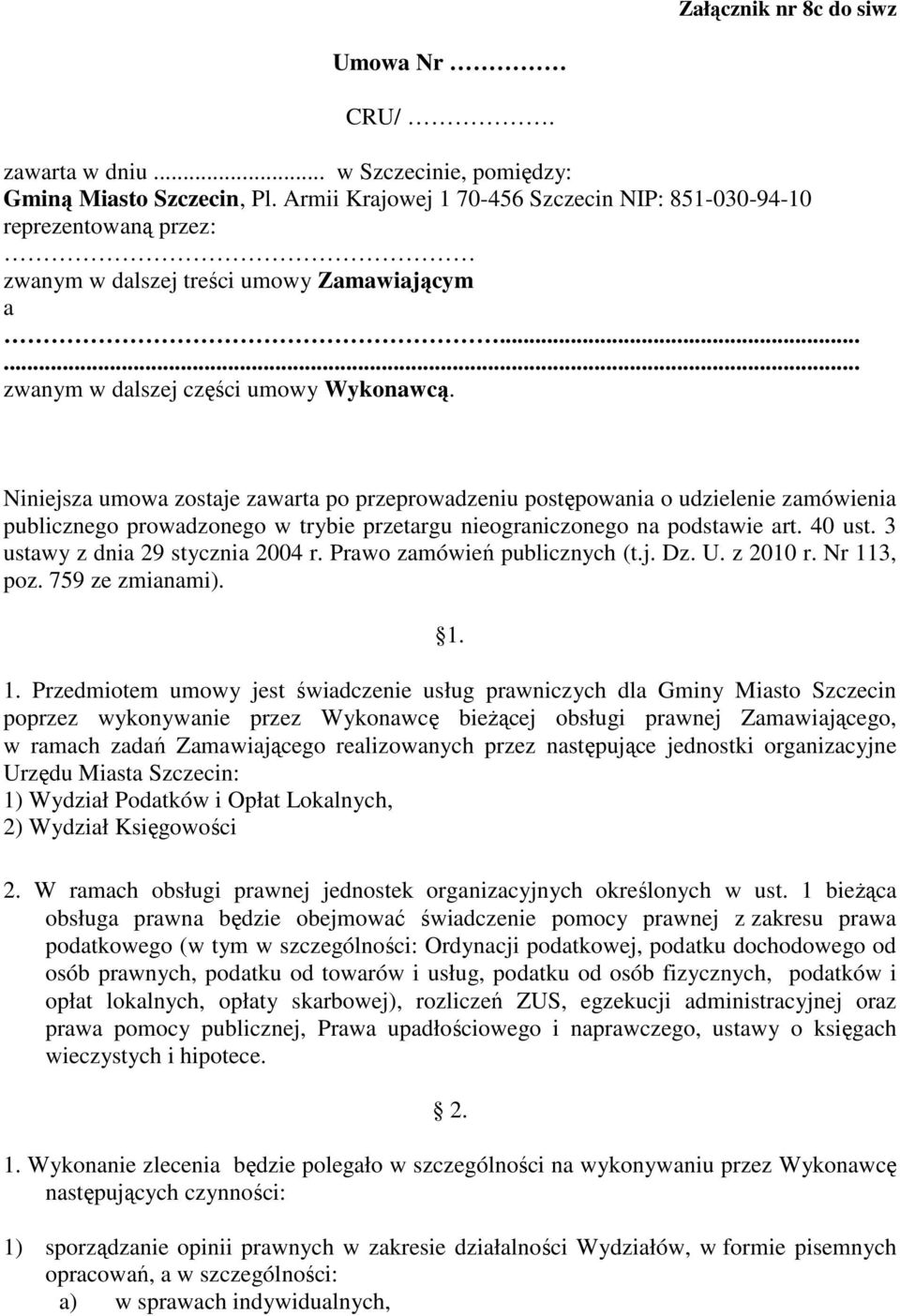 Niniejsza umowa zostaje zawarta po przeprowadzeniu postępowania o udzielenie zamówienia publicznego prowadzonego w trybie przetargu nieograniczonego na podstawie art. 40 ust.