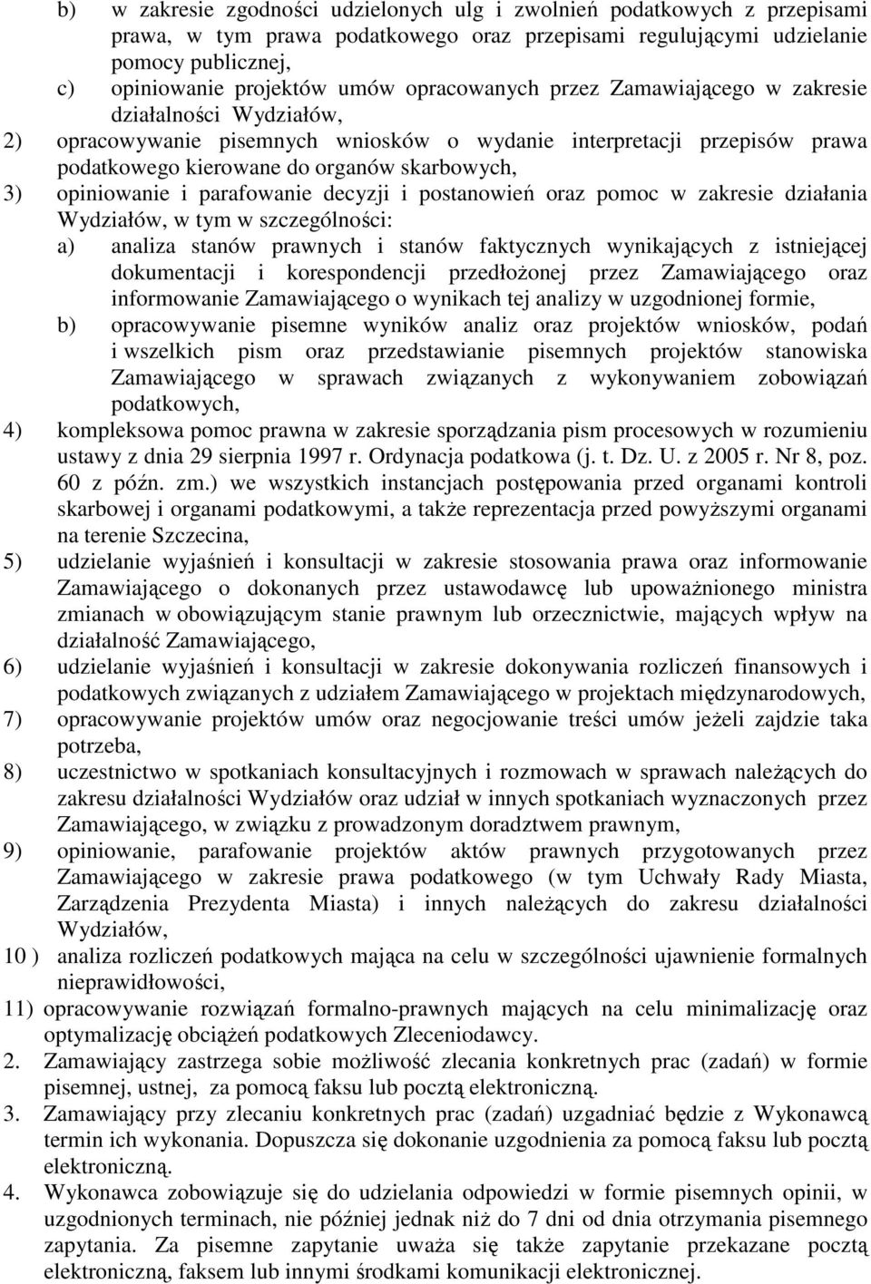 opiniowanie i parafowanie decyzji i postanowień oraz pomoc w zakresie działania Wydziałów, w tym w szczególności: a) analiza stanów prawnych i stanów faktycznych wynikających z istniejącej