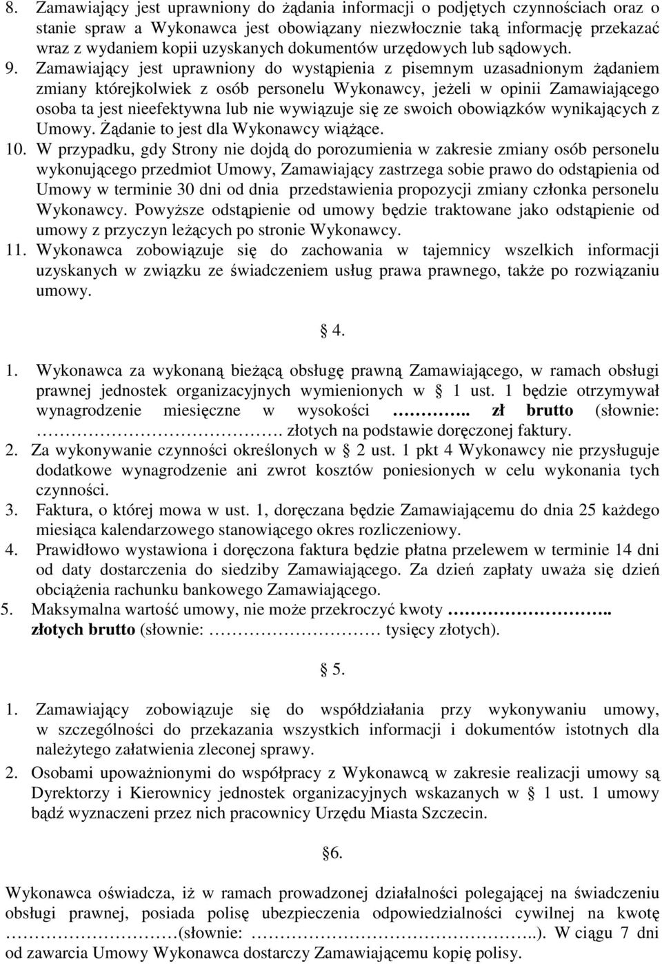 Zamawiający jest uprawniony do wystąpienia z pisemnym uzasadnionym Ŝądaniem zmiany którejkolwiek z osób personelu Wykonawcy, jeŝeli w opinii Zamawiającego osoba ta jest nieefektywna lub nie wywiązuje