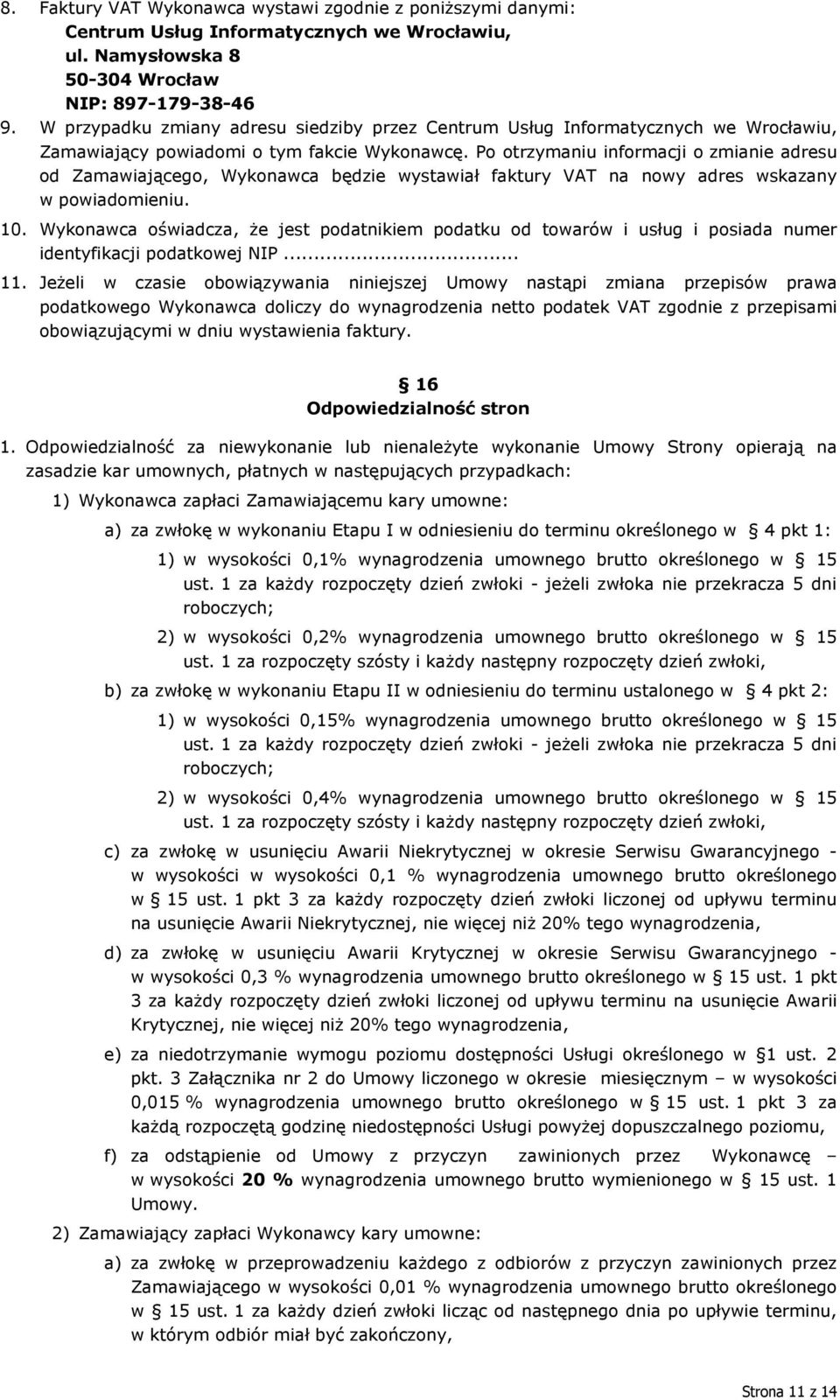 Po otrzymaniu informacji o zmianie adresu od Zamawiającego, Wykonawca będzie wystawiał faktury VAT na nowy adres wskazany w powiadomieniu. 10.