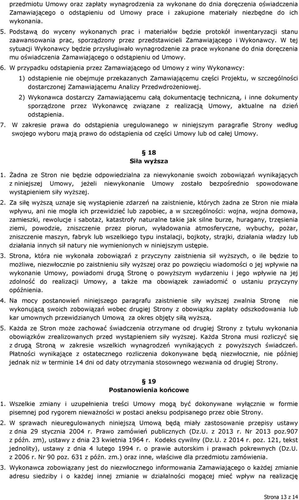 W tej sytuacji Wykonawcy będzie przysługiwało wynagrodzenie za prace wykonane do dnia doręczenia mu oświadczenia Zamawiającego o odstąpieniu od Umowy. 6.