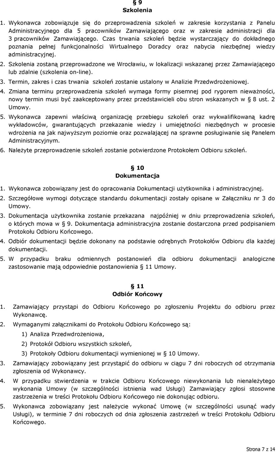 Czas trwania szkoleń będzie wystarczający do dokładnego poznania pełnej funkcjonalności Wirtualnego Doradcy oraz nabycia niezbędnej wiedzy administracyjnej. 2.