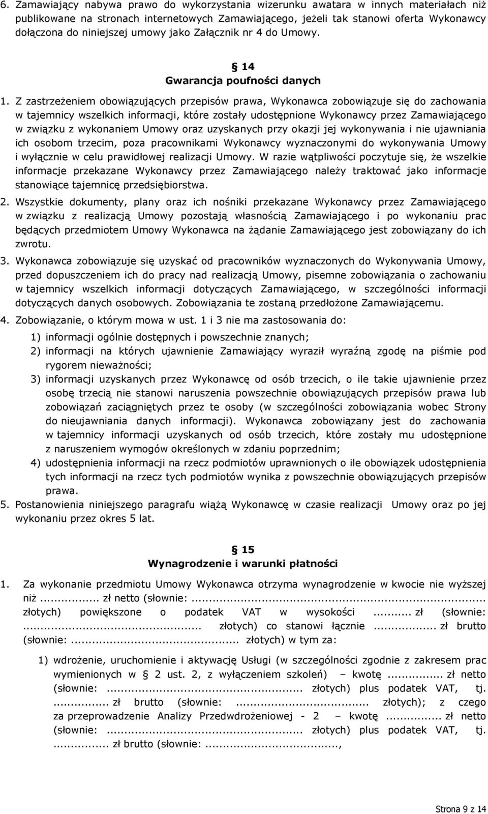 Z zastrzeżeniem obowiązujących przepisów prawa, Wykonawca zobowiązuje się do zachowania w tajemnicy wszelkich informacji, które zostały udostępnione Wykonawcy przez Zamawiającego w związku z