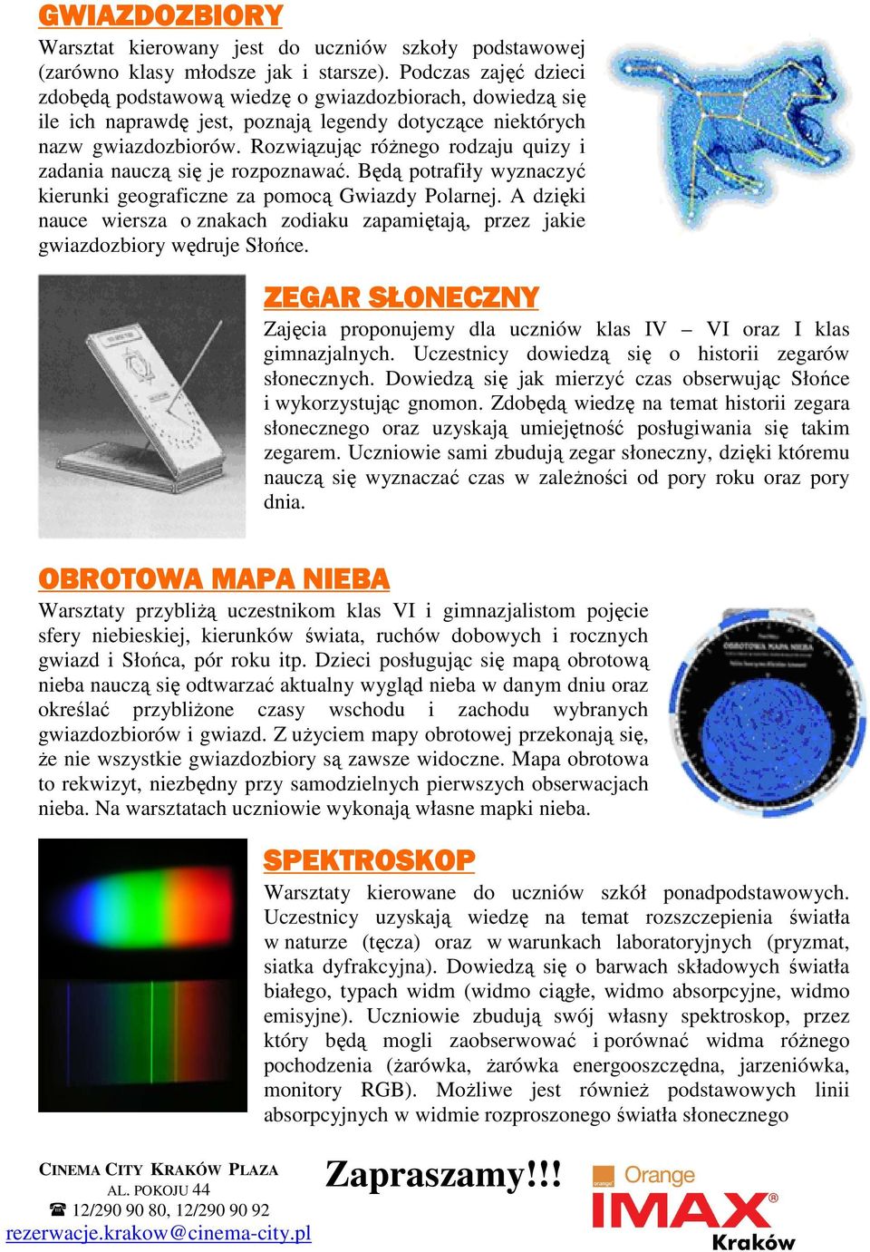 Rozwiązując róŝnego rodzaju quizy i zadania nauczą się je rozpoznawać. Będą potrafiły wyznaczyć kierunki geograficzne za pomocą Gwiazdy Polarnej.