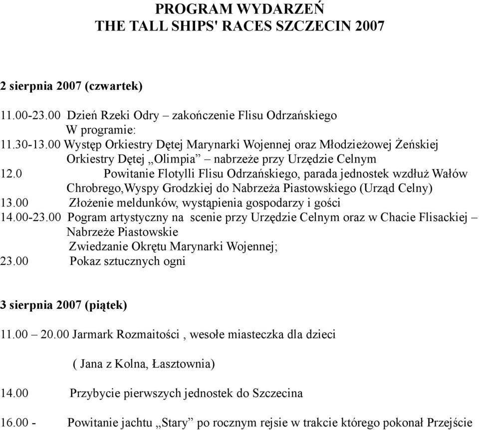 0 Powitanie Flotylli Flisu Odrzańskiego, parada jednostek wzdłuż Wałów Chrobrego,Wyspy Grodzkiej do Nabrzeża Piastowskiego (Urząd Celny) 13.00 Złożenie meldunków, wystąpienia gospodarzy i gości 14.