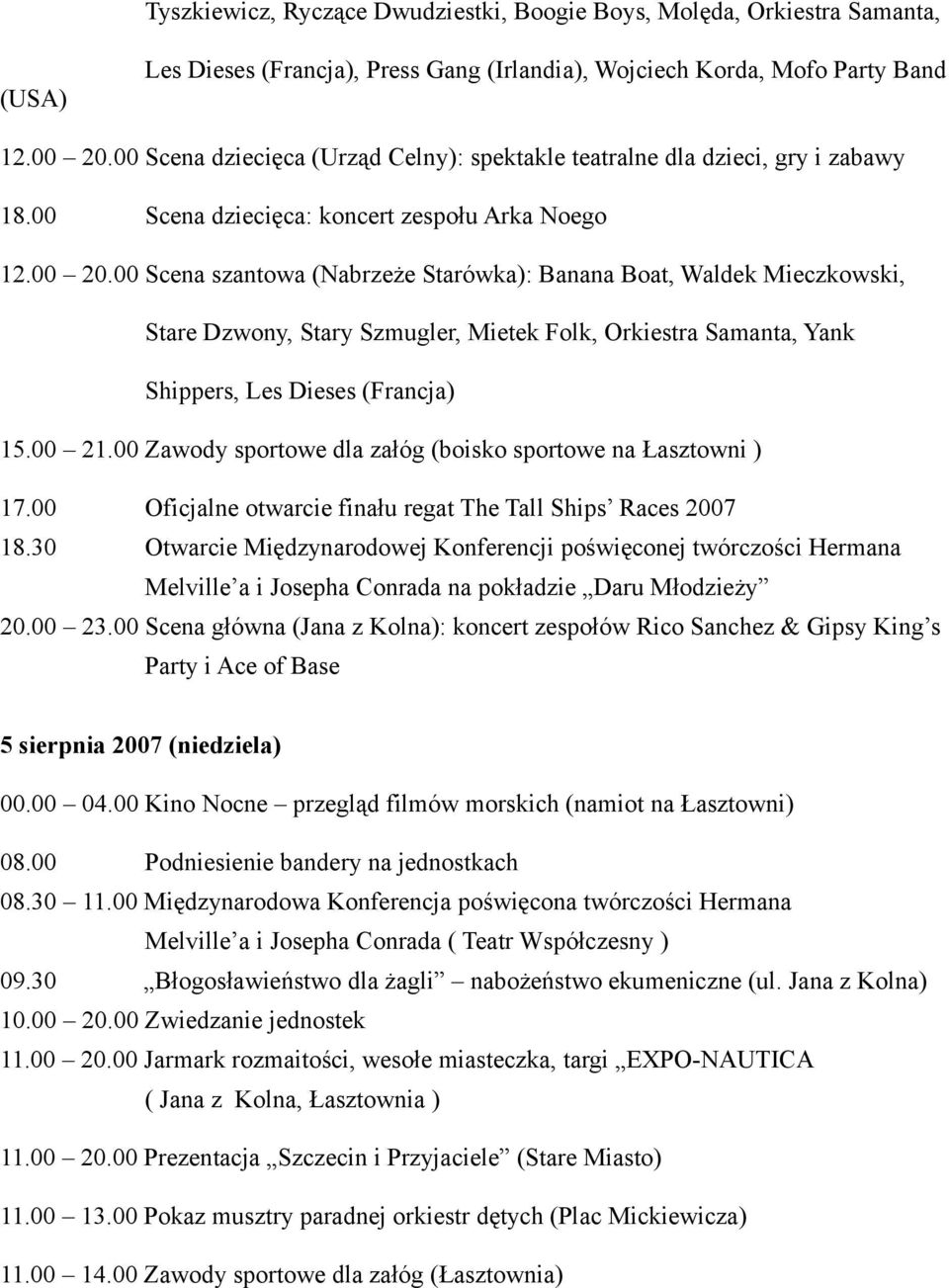 00 Scena szantowa (Nabrzeże Starówka): Banana Boat, Waldek Mieczkowski, Stare Dzwony, Stary Szmugler, Mietek Folk, Orkiestra Samanta, Yank Shippers, Les Dieses (Francja) 15.00 21.