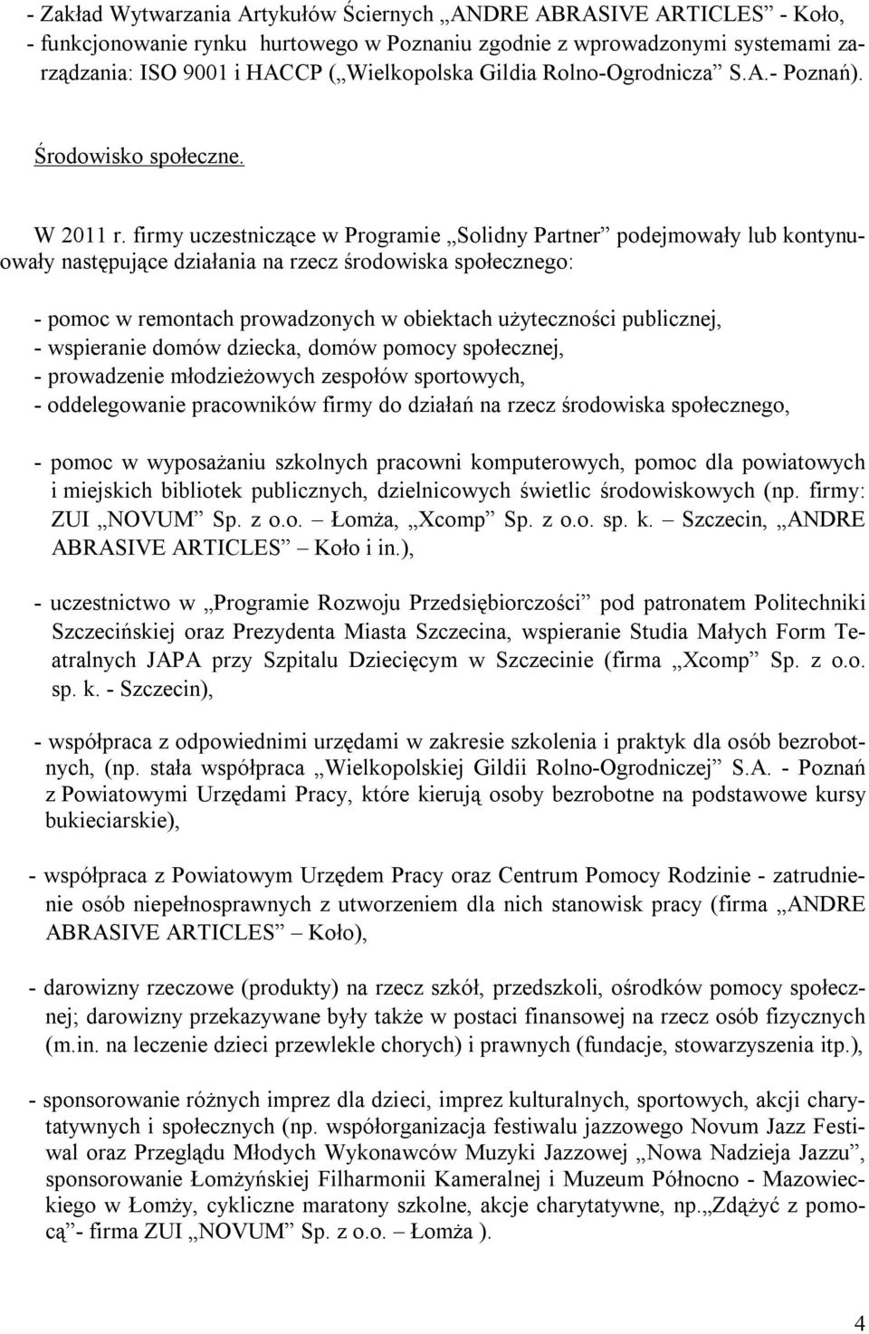 firmy uczestniczące w Programie Solidny Partner podejmowały lub kontynuowały następujące działania na rzecz środowiska społecznego: - pomoc w remontach prowadzonych w obiektach użyteczności