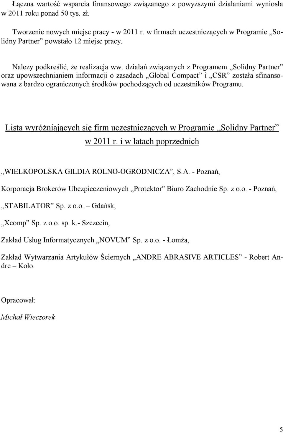 działań związanych z Programem Solidny Partner oraz upowszechnianiem informacji o zasadach Global Compact i CSR została sfinansowana z bardzo ograniczonych środków pochodzących od uczestników