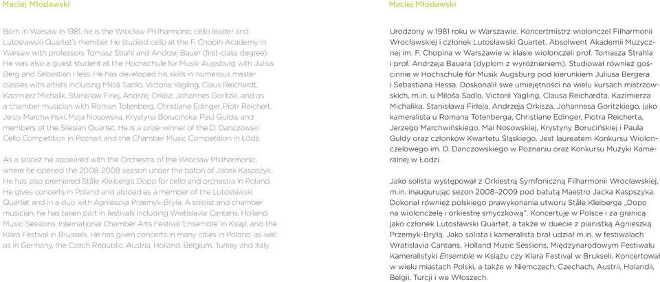 He has developed his skills in numerous master classes with artists including Miloš Sadlo, Victoria Yagling, Claus Reichardt, Kazimierz Michalik, Stanisław Firlej, Andrzej Orkisz, Johannes Goritzki,