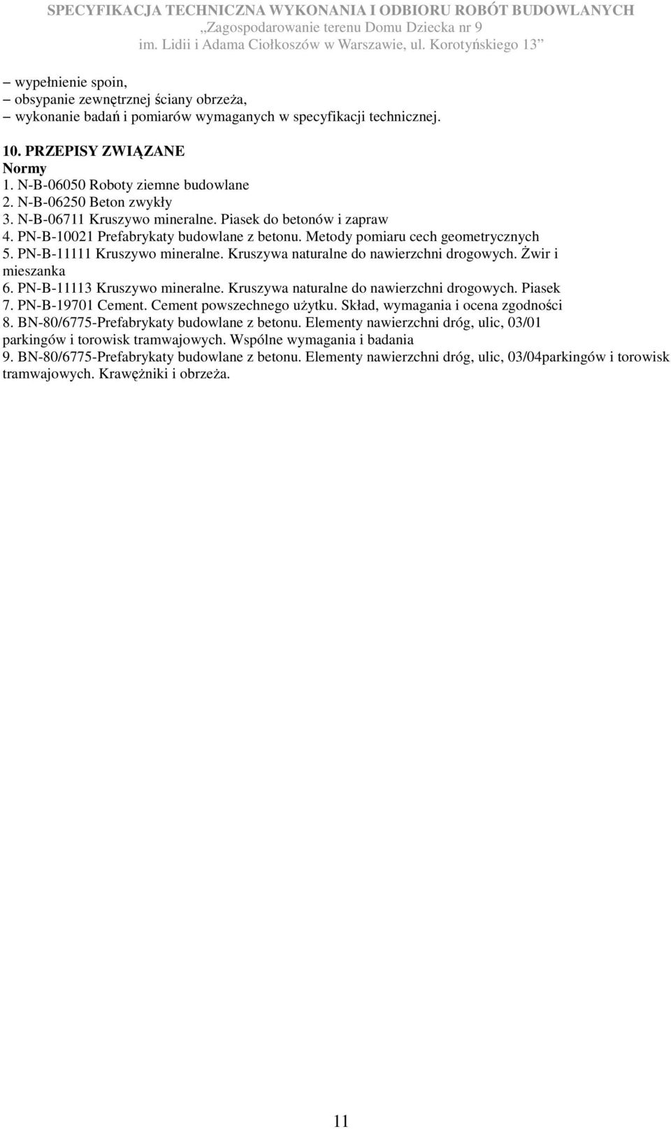 Kruszywa naturalne do nawierzchni drogowych. Żwir i mieszanka 6. PN-B-11113 Kruszywo mineralne. Kruszywa naturalne do nawierzchni drogowych. Piasek 7. PN-B-19701 Cement. Cement powszechnego użytku.