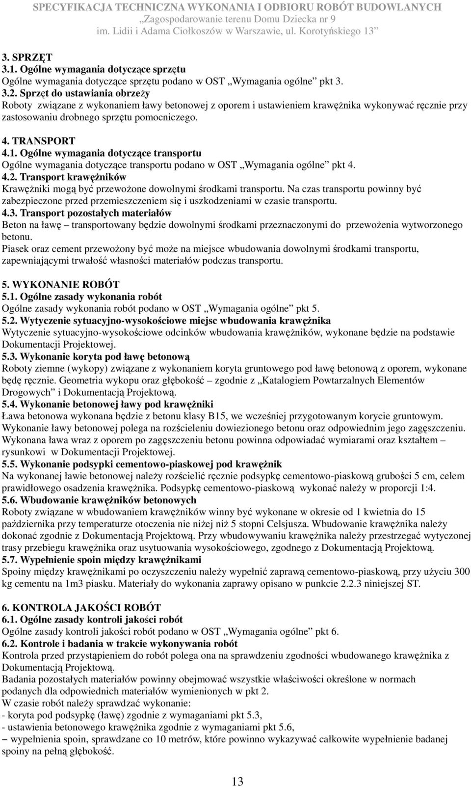 Ogólne wymagania dotyczące transportu Ogólne wymagania dotyczące transportu podano w OST Wymagania ogólne pkt 4. 4.2.