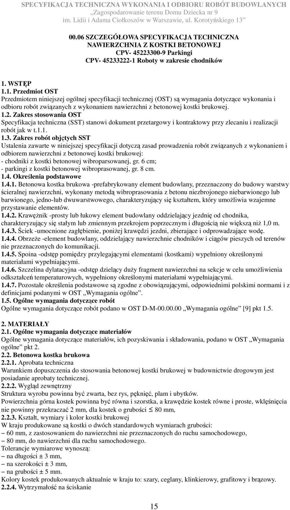 WSTĘP 1.1. Przedmiot OST Przedmiotem niniejszej ogólnej specyfikacji technicznej (OST) są wymagania dotyczące wykonania i odbioru robót związanych z wykonaniem nawierzchni z betonowej kostki brukowej.