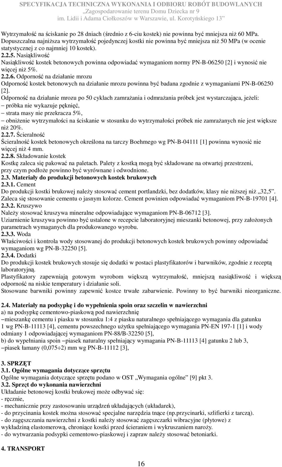 MPa (w ocenie statystycznej z co najmniej 10 kostek). 2.2.5. Nasiąkliwość Nasiąkliwość kostek betonowych powinna odpowiadać wymaganiom normy PN-B-062