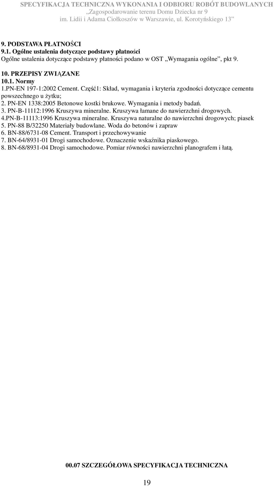 PN-B-11112:1996 Kruszywa mineralne. Kruszywa łamane do nawierzchni drogowych. 4.PN-B-11113:1996 Kruszywa mineralne. Kruszywa naturalne do nawierzchni drogowych; piasek 5.