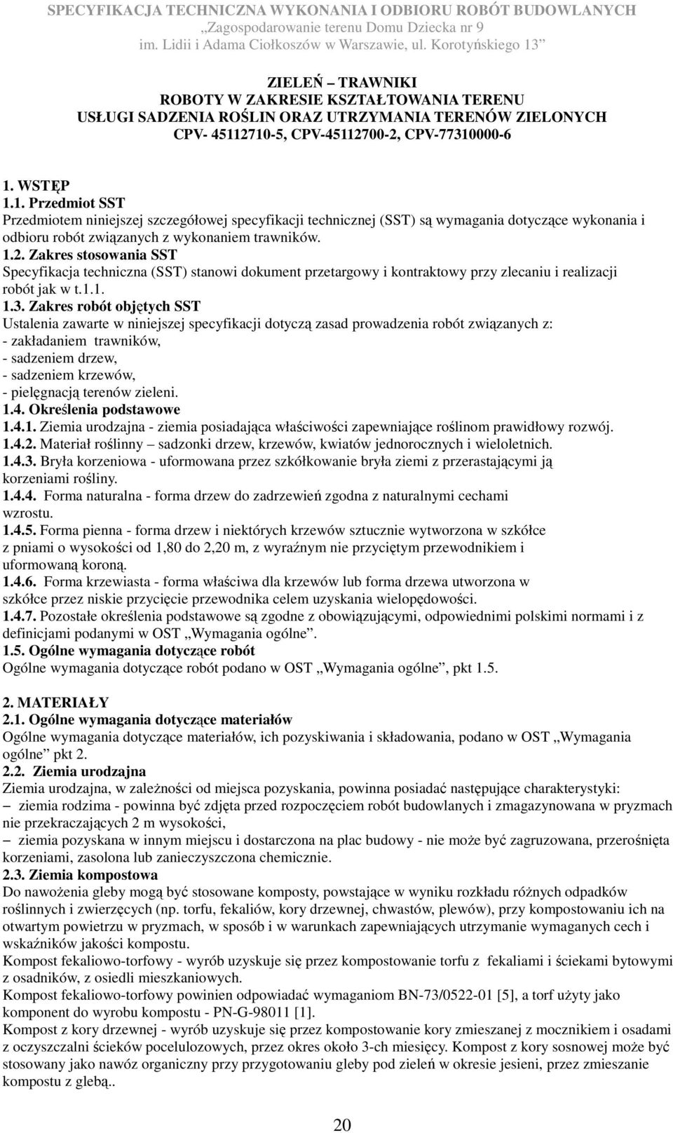 1.2. Zakres stosowania SST Specyfikacja techniczna (SST) stanowi dokument przetargowy i kontraktowy przy zlecaniu i realizacji robót jak w t.1.1. 1.3.