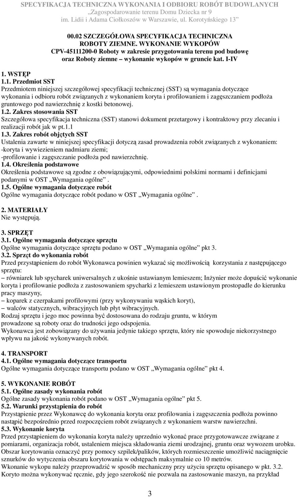 1. Przedmiot SST Przedmiotem niniejszej szczegółowej specyfikacji technicznej (SST) są wymagania dotyczące wykonania i odbioru robót związanych z wykonaniem koryta i profilowaniem i zagęszczaniem