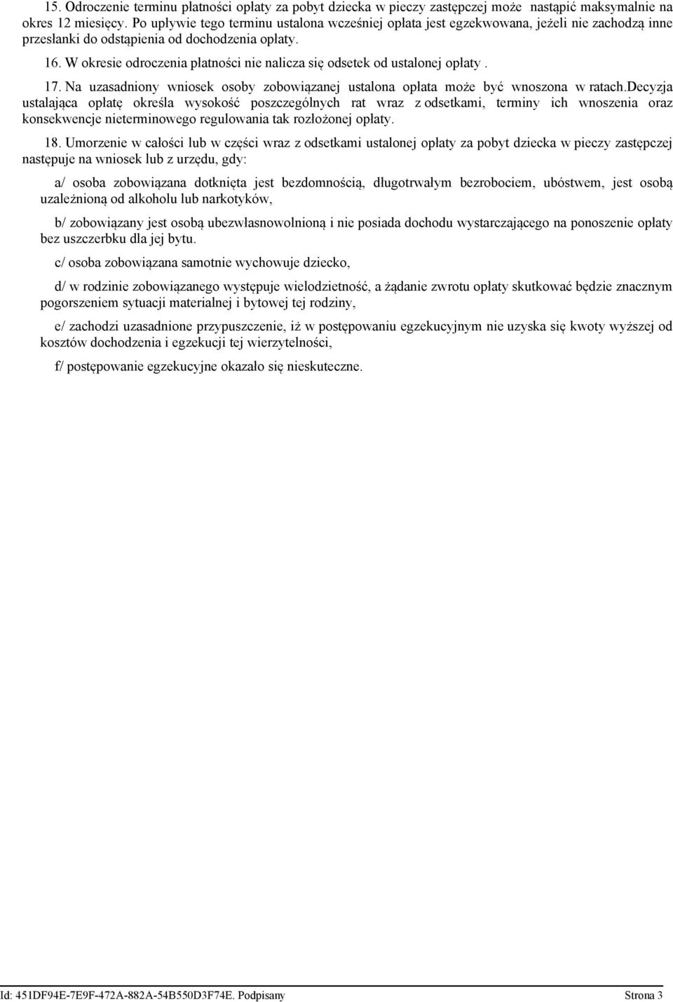 W okresie odroczenia płatności nie nalicza się odsetek od ustalonej opłaty. 17. Na uzasadniony wniosek osoby zobowiązanej ustalona opłata może być wnoszona w ratach.