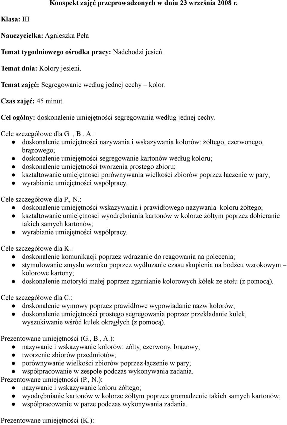 : doskonalenie umiejętności nazywania i wskazywania kolorów: żółtego, czerwonego, brązowego; doskonalenie umiejętności segregowanie kartonów według koloru; doskonalenie umiejętności tworzenia