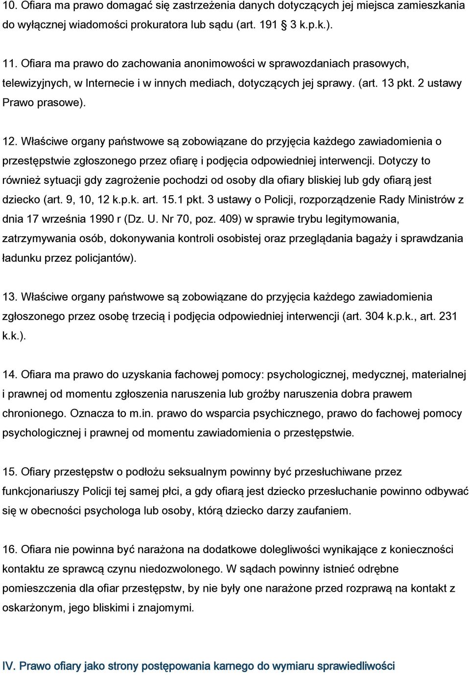 Właściwe organy państwowe są zobowiązane do przyjęcia każdego zawiadomienia o przestępstwie zgłoszonego przez ofiarę i podjęcia odpowiedniej interwencji.