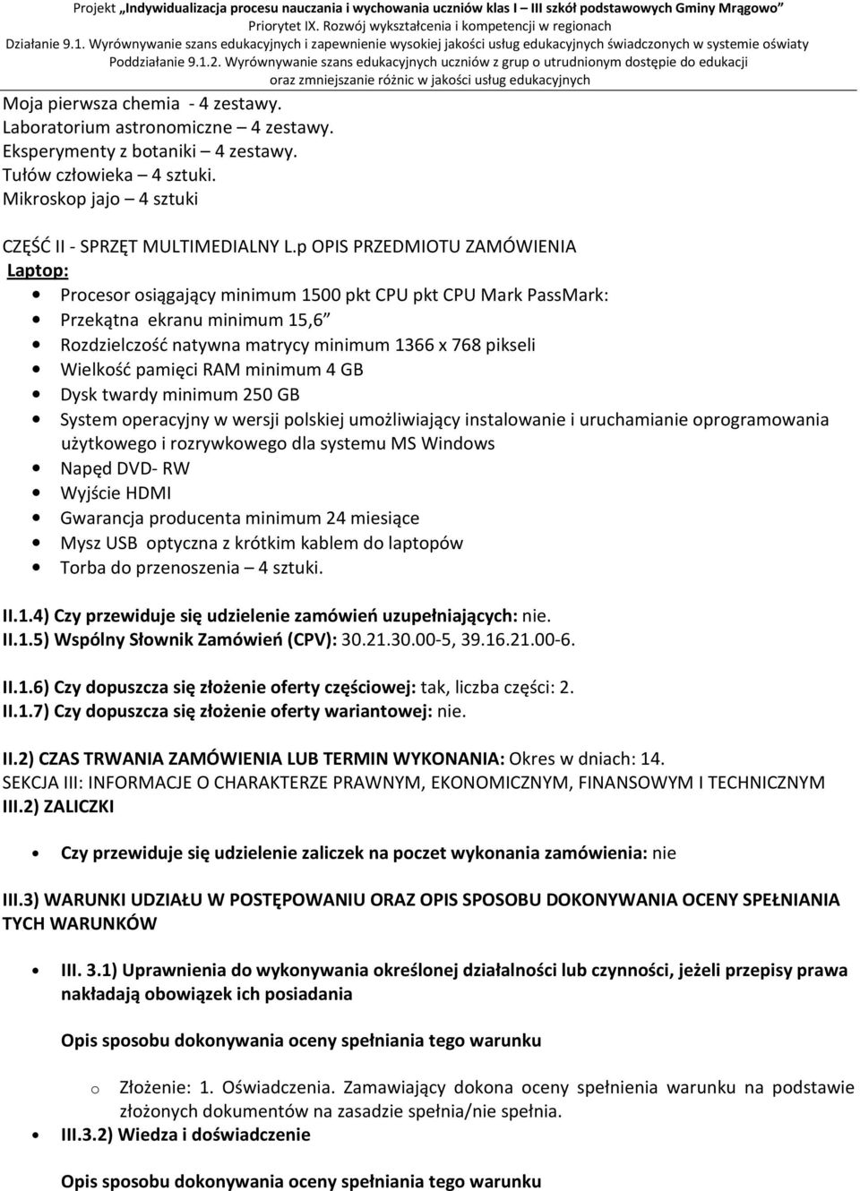 pamięci RAM minimum 4 GB Dysk twardy minimum 250 GB System operacyjny w wersji polskiej umożliwiający instalowanie i uruchamianie oprogramowania użytkowego i rozrywkowego dla systemu MS Windows Napęd