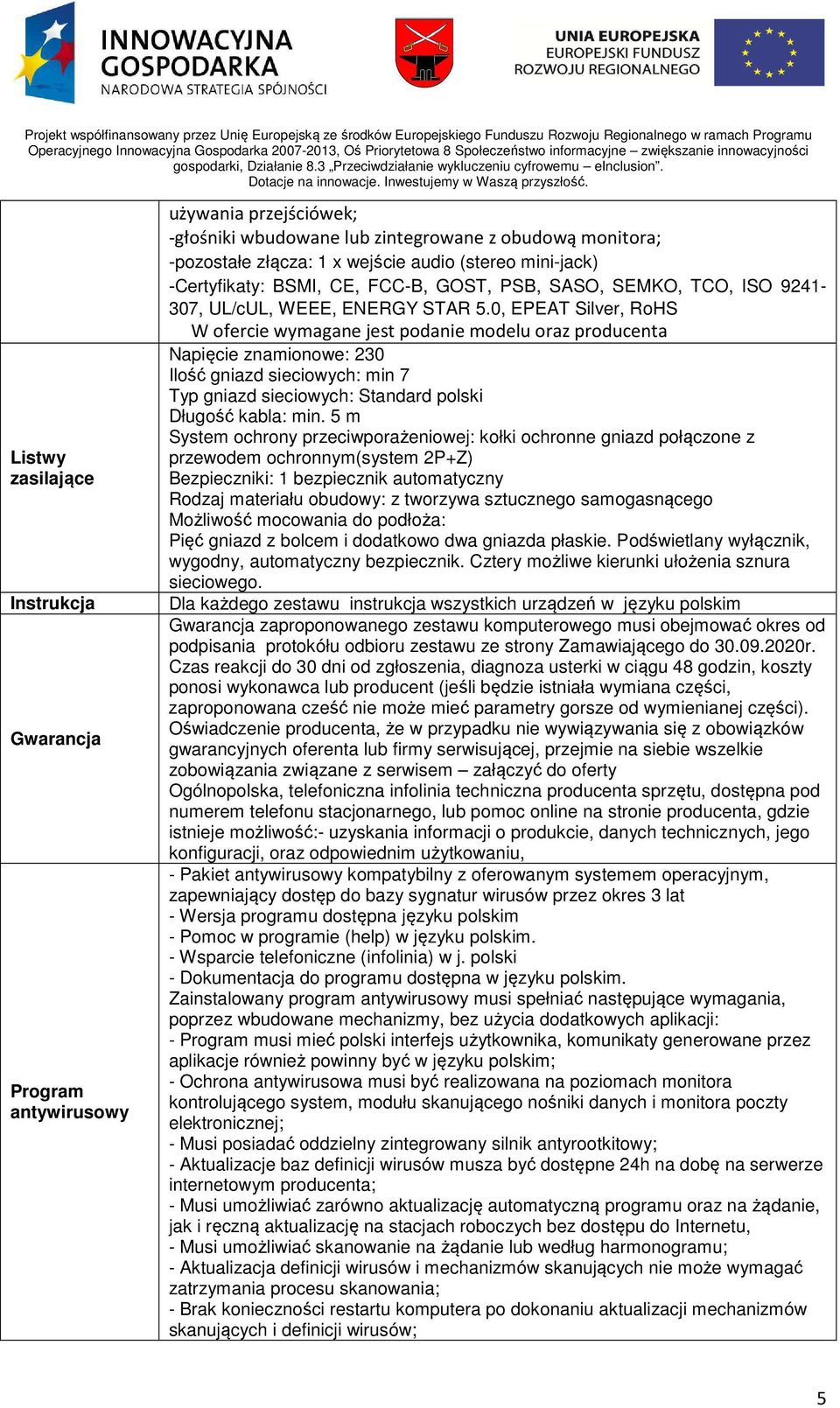 0, EPEAT Silver, RoHS W ofercie wymagane jest podanie modelu oraz producenta Napięcie znamionowe: 230 Ilość gniazd sieciowych: min 7 Typ gniazd sieciowych: Standard polski Długość kabla: min.