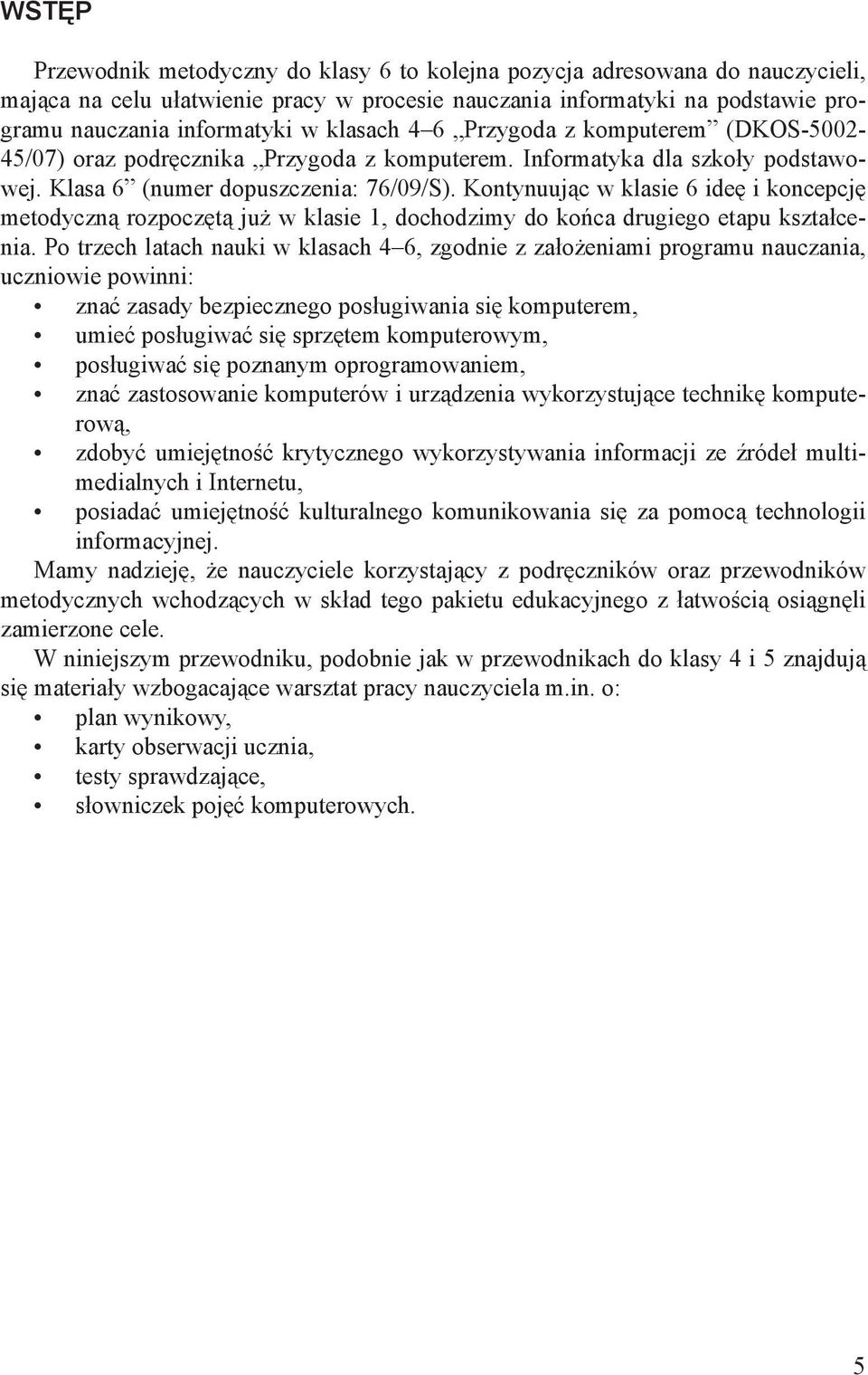 Kontynuując w klasie 6 ideę i koncepcję metodyczną rozpoczętą już w klasie 1, dochodzimy do końca drugiego etapu kształcenia.