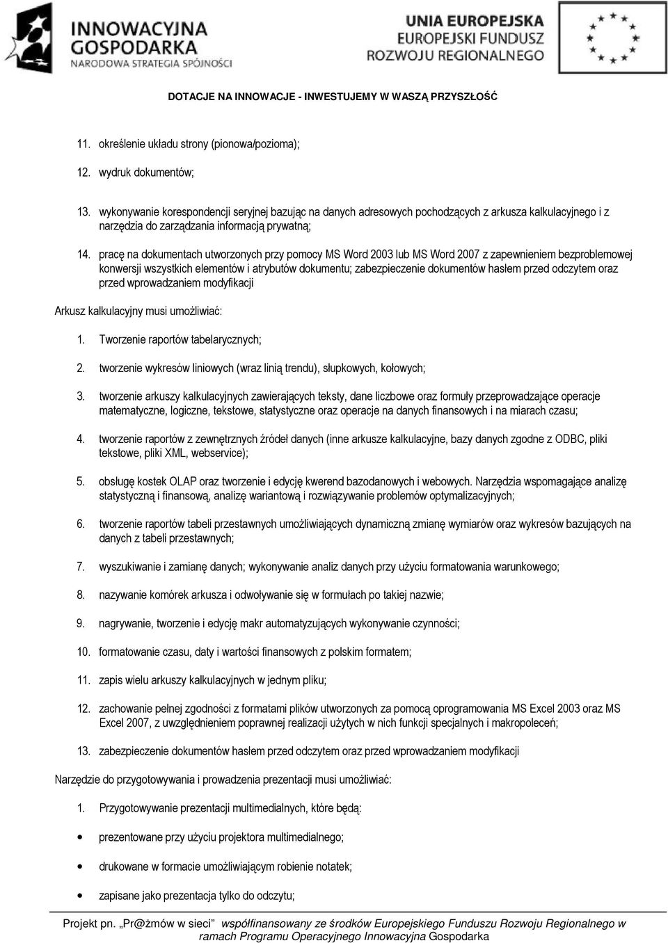 pracę na dokumentach utworzonych przy pomocy MS Word 2003 lub MS Word 2007 z zapewnieniem bezproblemowej konwersji wszystkich elementów i atrybutów dokumentu; zabezpieczenie dokumentów hasłem przed