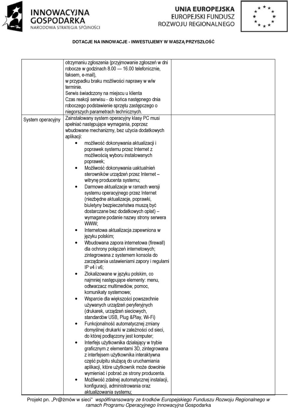 Zainstalowany system operacyjny klasy PC musi spełniać następujące wymagania, poprzez wbudowane mechanizmy, bez użycia dodatkowych aplikacji: możliwość dokonywania aktualizacji i poprawek systemu