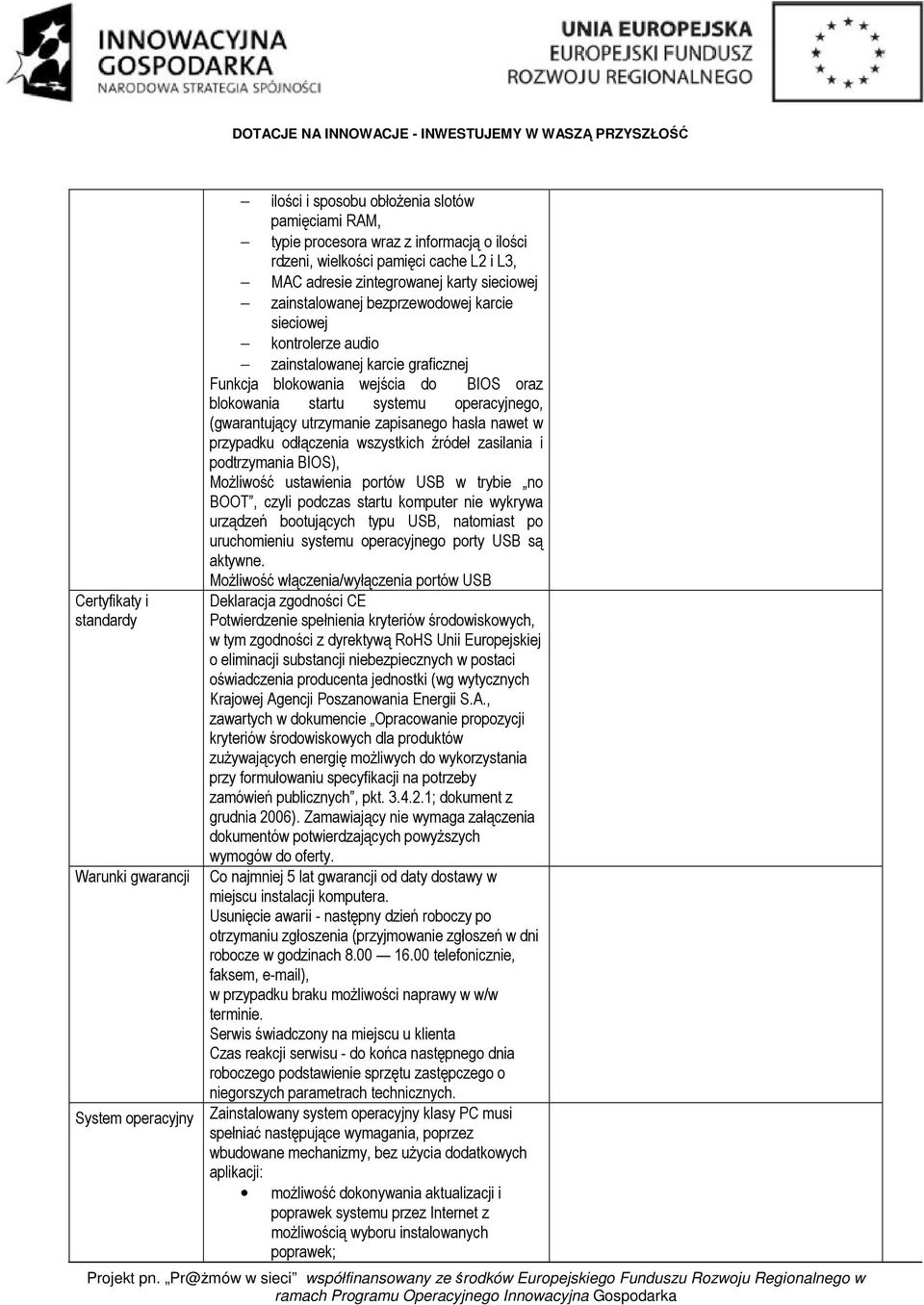 systemu operacyjnego, (gwarantujący utrzymanie zapisanego hasła nawet w przypadku odłączenia wszystkich źródeł zasilania i podtrzymania BIOS), Możliwość ustawienia portów USB w trybie no BOOT, czyli