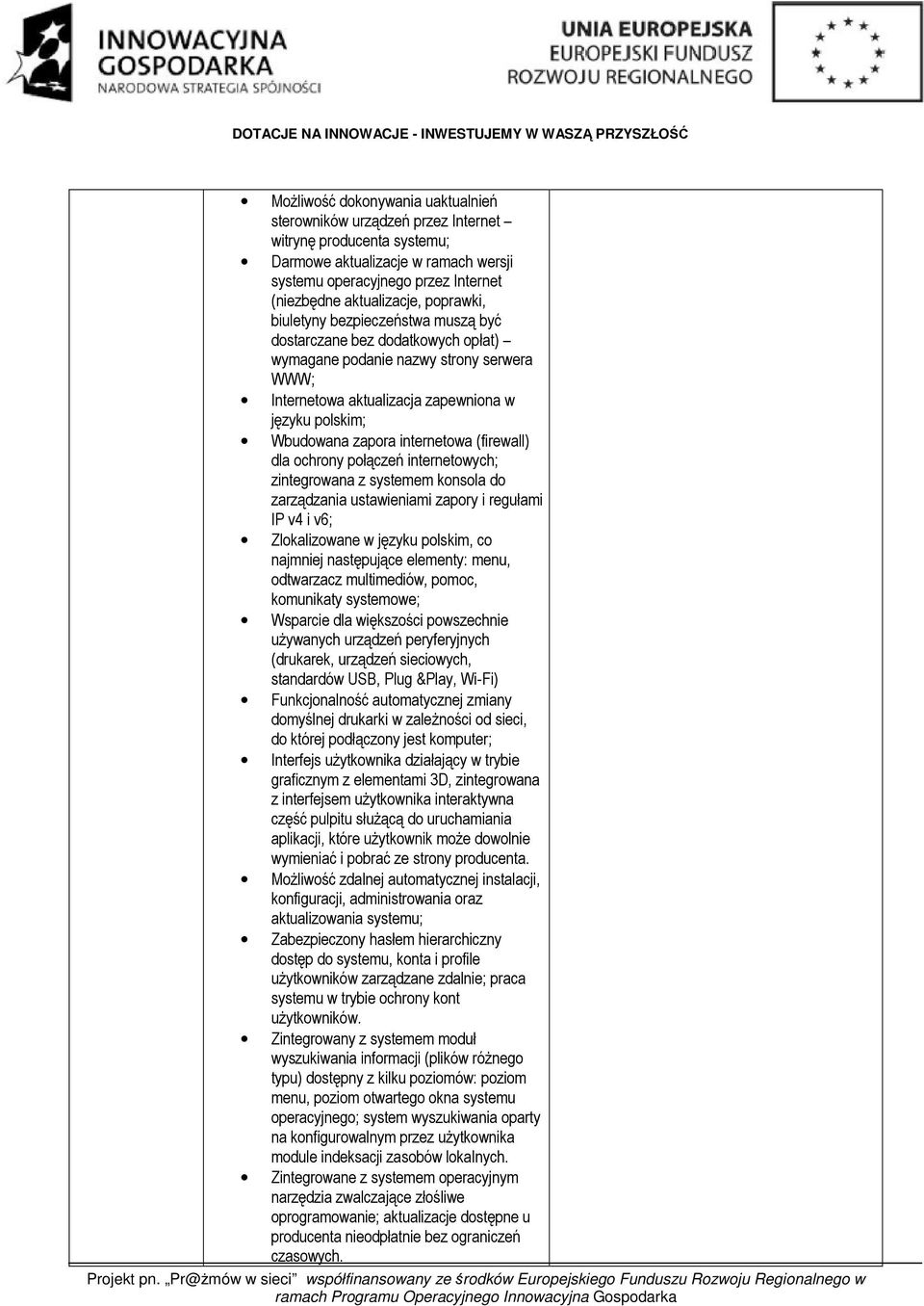 internetowa (firewall) dla ochrony połączeń internetowych; zintegrowana z systemem konsola do zarządzania ustawieniami zapory i regułami IP v4 i v6; Zlokalizowane w języku polskim, co najmniej