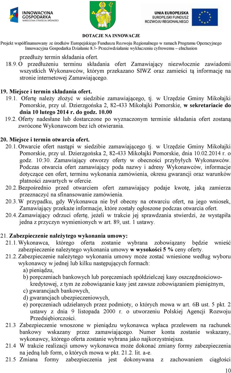 Miejsce i termin składania ofert. 19.1. Ofertę należy złożyć w siedzibie zamawiającego, tj. w Urzędzie Gminy Mikołajki Pomorskie, przy ul.