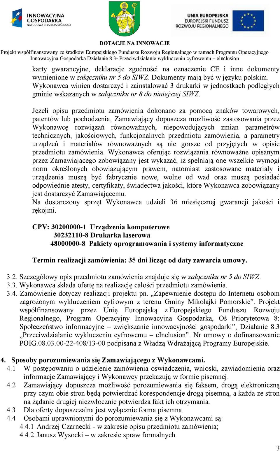 Jeżeli opisu przedmiotu zamówienia dokonano za pomocą znaków towarowych, patentów lub pochodzenia, Zamawiający dopuszcza możliwość zastosowania przez Wykonawcę rozwiązań równoważnych, niepowodujących