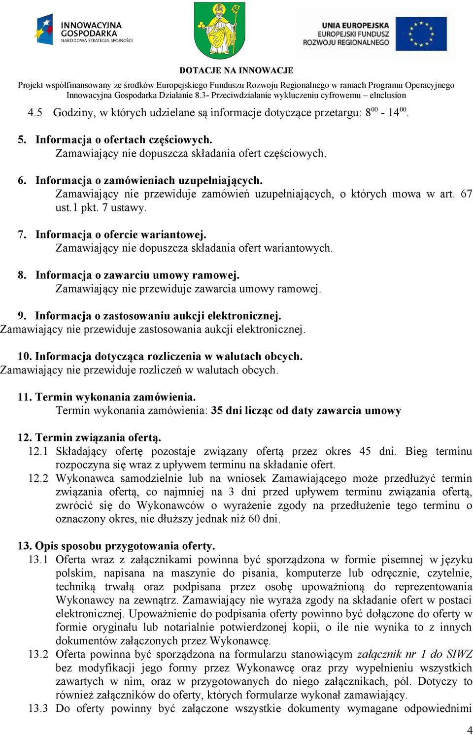 Zamawiający nie dopuszcza składania ofert wariantowych. 8. Informacja o zawarciu umowy ramowej. Zamawiający nie przewiduje zawarcia umowy ramowej. 9. Informacja o zastosowaniu aukcji elektronicznej.