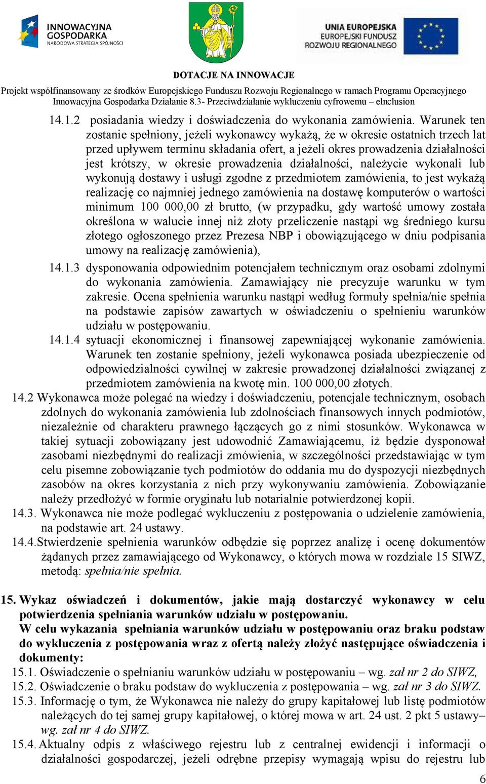 prowadzenia działalności, należycie wykonali lub wykonują dostawy i usługi zgodne z przedmiotem zamówienia, to jest wykażą realizację co najmniej jednego zamówienia na dostawę komputerów o wartości