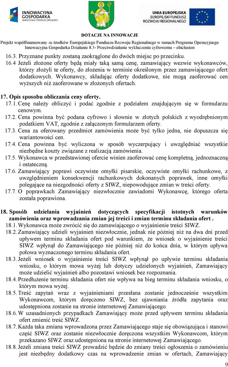 Wykonawcy, składając oferty dodatkowe, nie mogą zaoferować cen wyższych niż zaoferowane w złożonych ofertach. 17. Opis sposobu obliczania ceny oferty. 17.1. Cenę należy obliczyć i podać zgodnie z podziałem znajdującym się w formularzu cenowym.