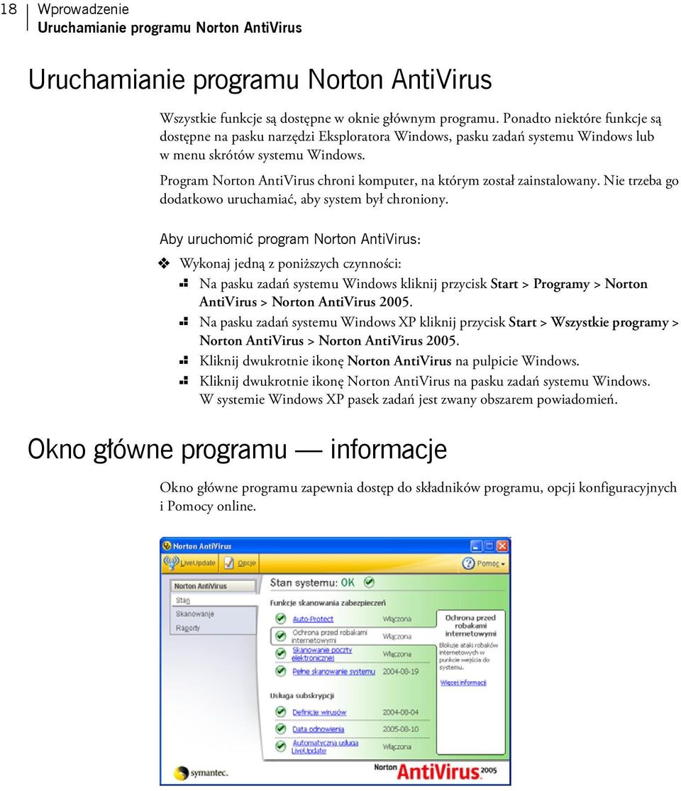 Program Norton AntiVirus chroni komputer, na którym został zainstalowany. Nie trzeba go dodatkowo uruchamiać, aby system był chroniony.